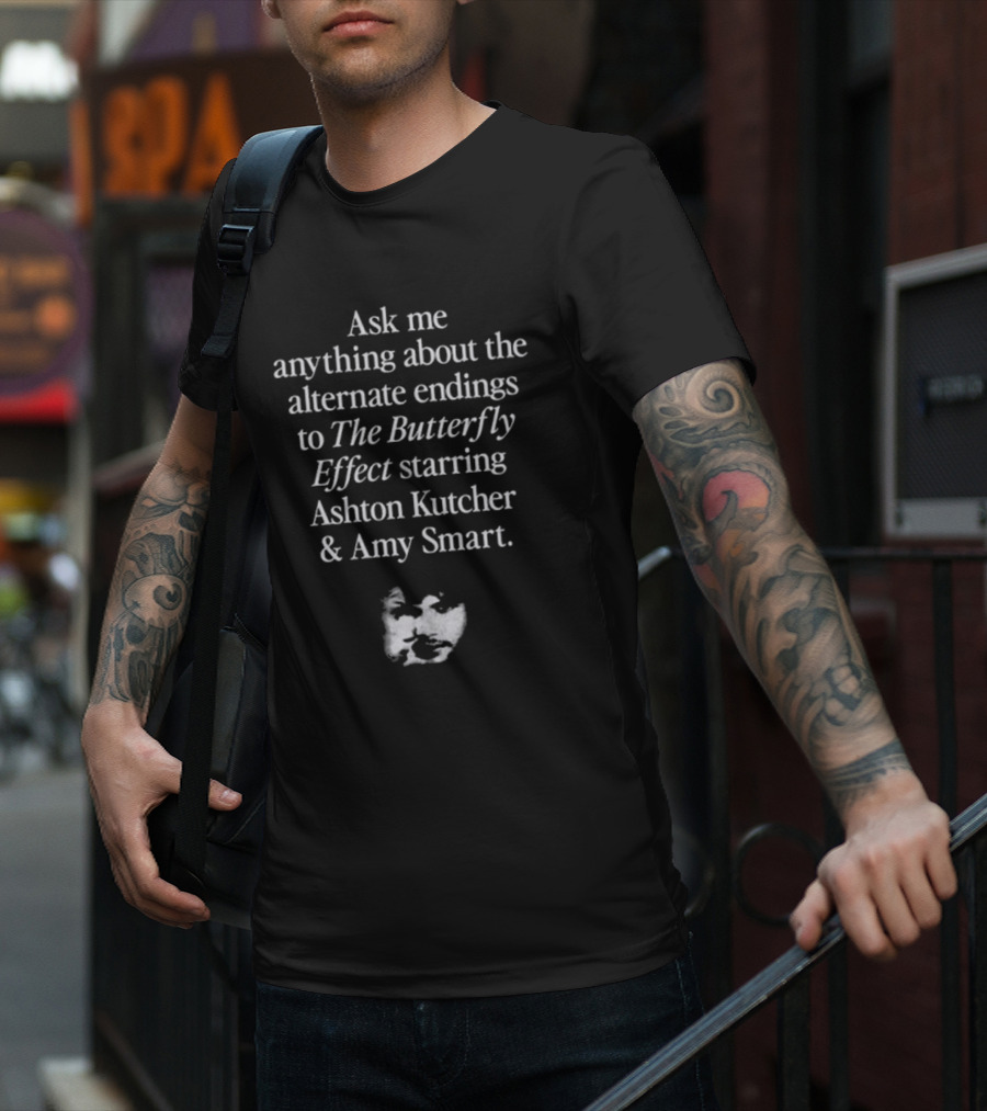 Ask Me Anything About The Alternate Endings To The Butterfly Effect Starring Ashton Kutcher And Amy Smart T-Shirt