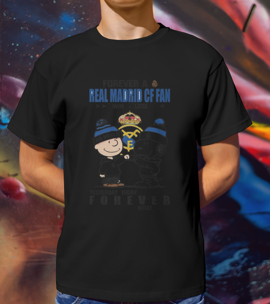 Forever A Real Madrid CF Fan Win Or Lose Yesterday Today Tomorrow No Matter What Charlie Brown And Snoopy T-Shirt