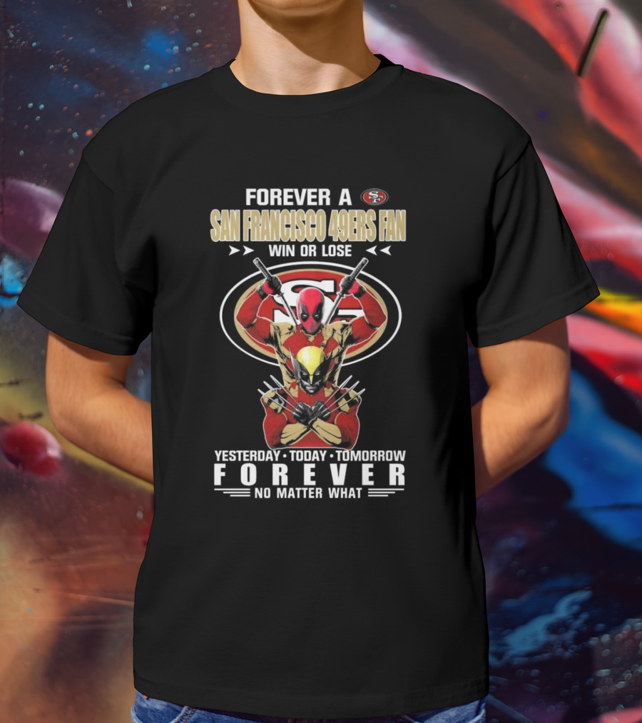 Forever A San Francisco 49ers Fan Win Or Lose Yesterday Today Tomorrow Forever No Matter What T-Shirt