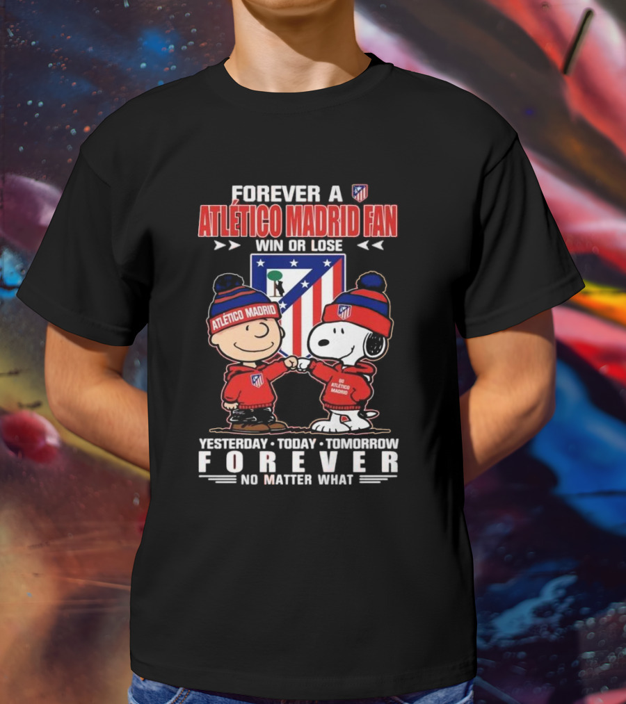Forever A Atlético Madrid Fan Charlie Brown And Snoopy Yesterday Today Tomorrow Win Or Lose No Matter What T-Shirt