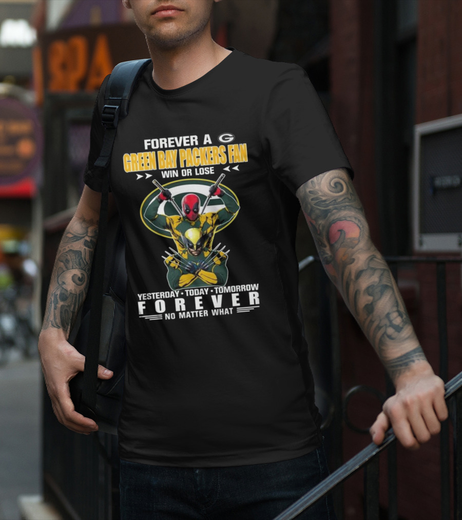 Forever A Green Bay Packers Fan X Deadpool And Wolverine Win Or Lose Yesterday Today Tomorrow Forever No Matter What T-Shirt