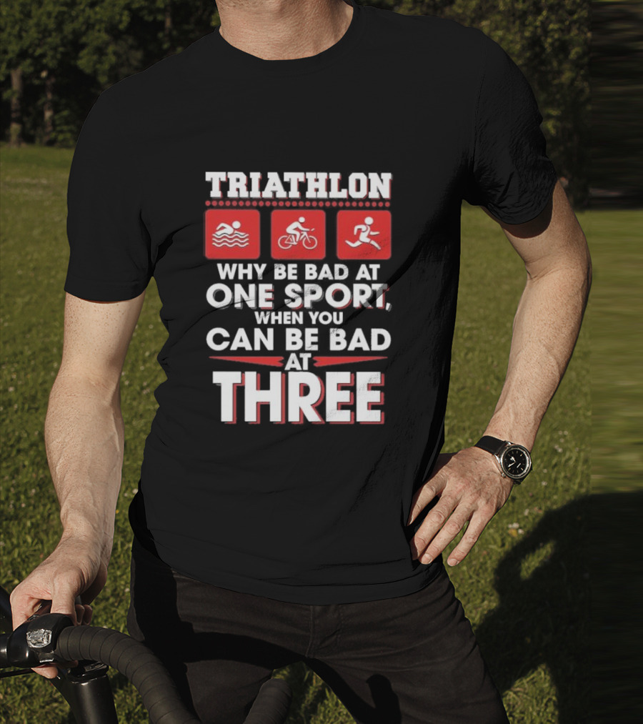 Triathlon Why Be Bad At One Sport When You Can Be Bad At Three Swimming Cycling Running Icons T-Shirt