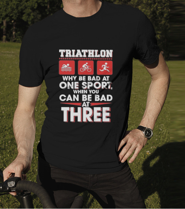 Triathlon Why Be Bad At One Sport When You Can Be Bad At Three Swimming Cycling Running Icons T-Shirt