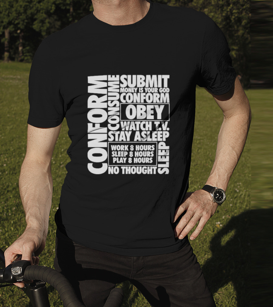 Conform Consume Submit Money Is Your God Obey Watch T.V. Stay Asleep Work 8 Hours Sleep 8 Hours Play 8 Hours No Thought Sleep T-Shirt