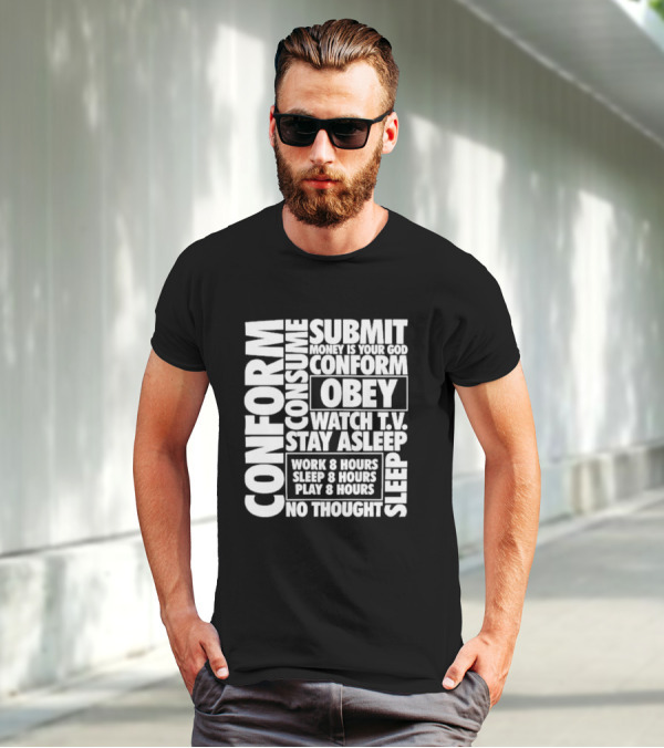 Conform Consume Submit Money Is Your God Obey Watch T.V. Stay Asleep Work 8 Hours Sleep 8 Hours Play 8 Hours No Thought Sleep T-Shirt