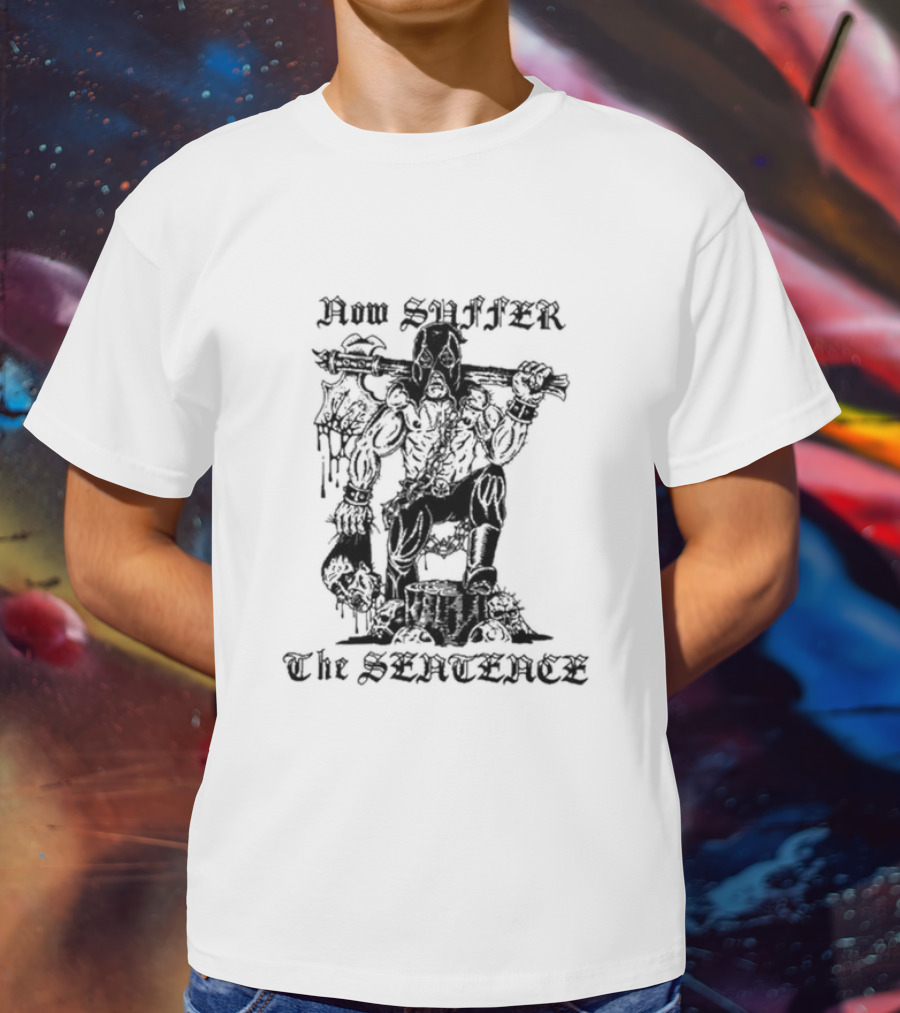 Now Suffer The Sentence T-Shirt