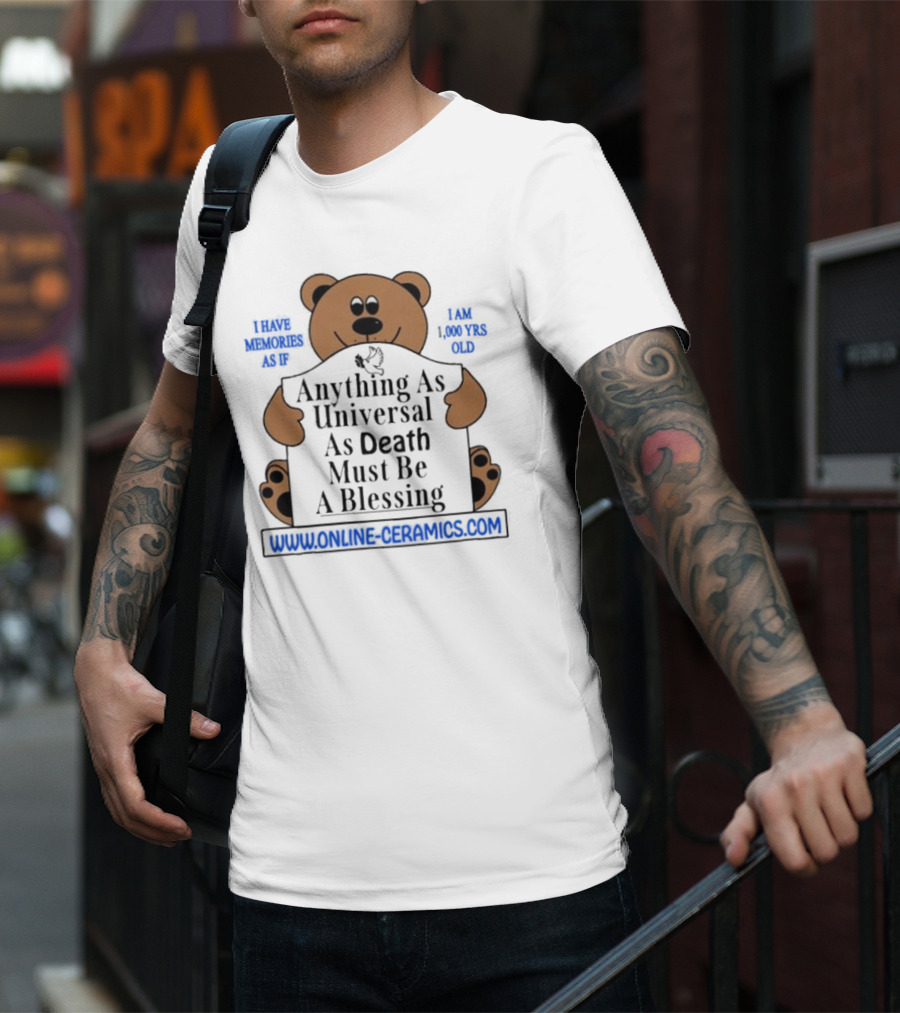 Anything As Universal As Death Must Be A Blessing Online Ceramics Bear T-Shirt