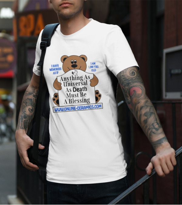Anything As Universal As Death Must Be A Blessing Online Ceramics Bear T-Shirt