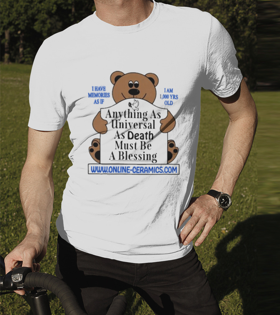 Anything As Universal As Death Must Be A Blessing Online Ceramics Bear T-Shirt