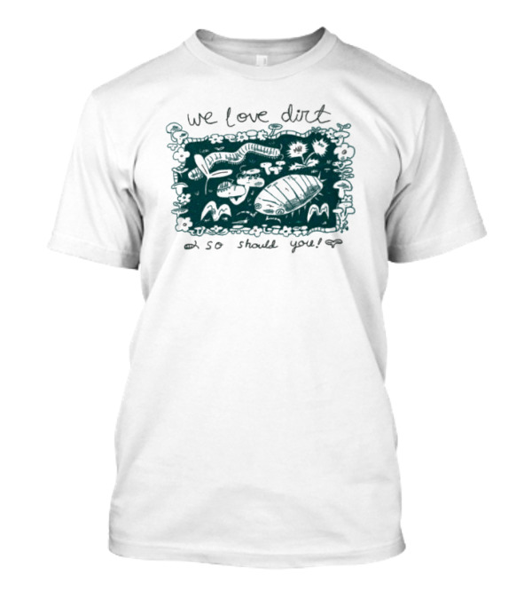 We Love Dirt Insect Painting So Should You T-Shirt