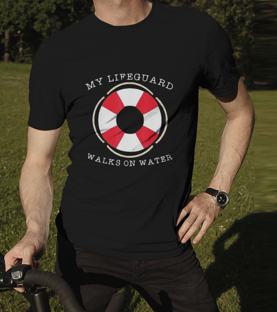 My Lifeguard Walks On Water Lifesaver T-Shirt
