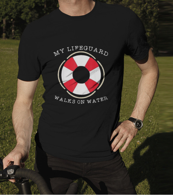My Lifeguard Walks On Water Lifesaver T-Shirt
