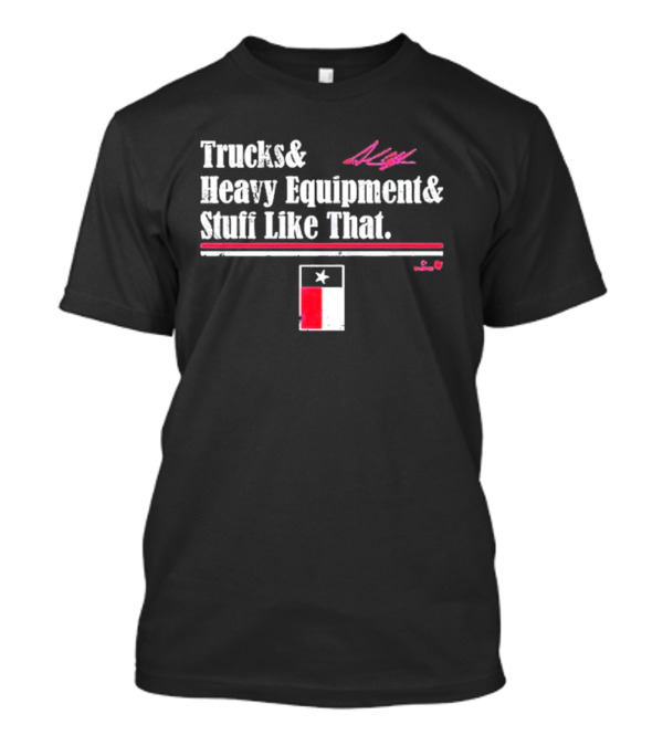 Trucks And Heavy Equipment And Stuff Like That Texas Flag T-Shirt