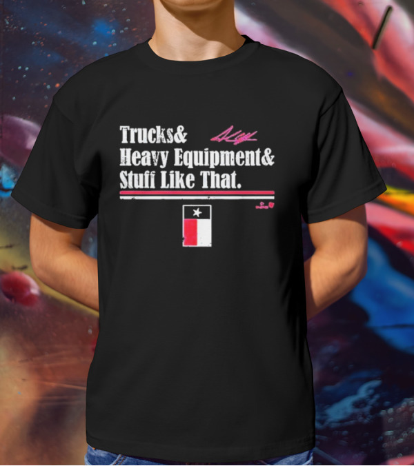 Trucks And Heavy Equipment And Stuff Like That Texas Flag T-Shirt