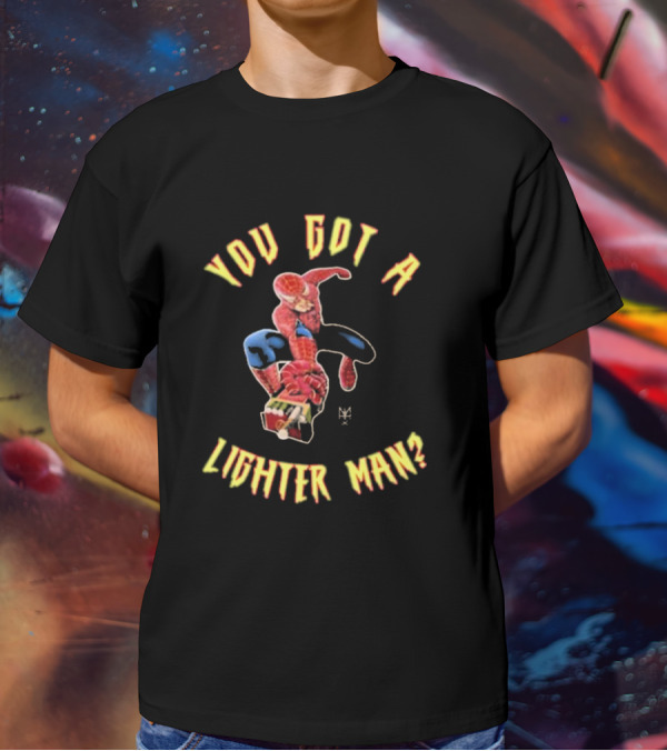 You Got A Lighter Man Spider Character T-Shirt