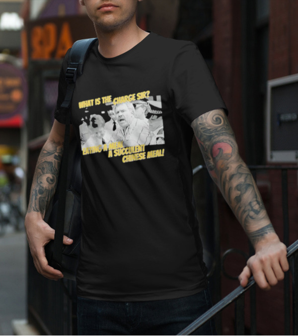 What Is The Charge Sir Eating A Meal A Succulent Chinese Meal T-Shirt