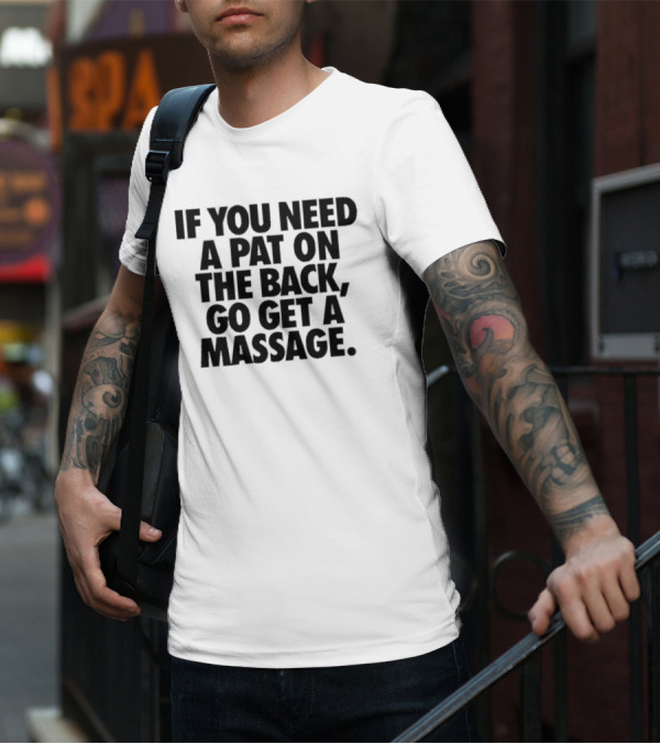 If You Need A Pat On The Back Go Get A Massage T-Shirt