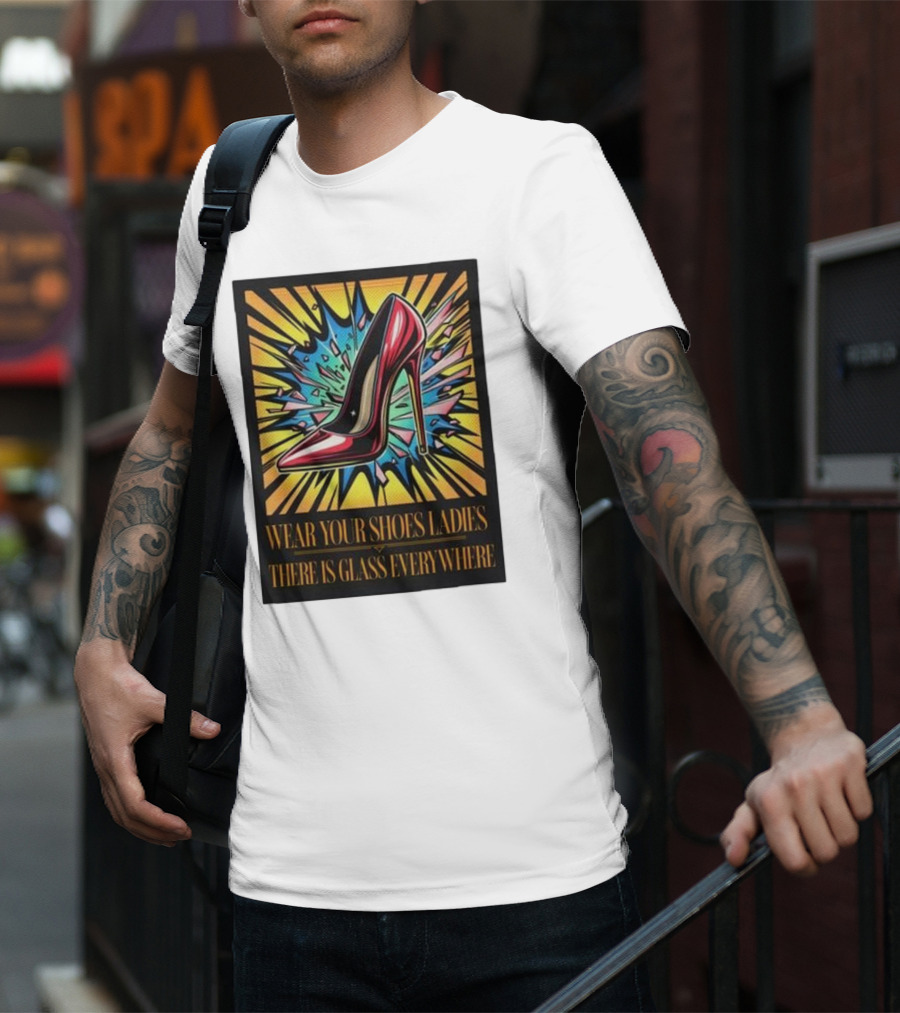 Wear Your Shoes Ladies There Is Glass Everywhere Red High Heel Pop Art Explosion T-Shirt