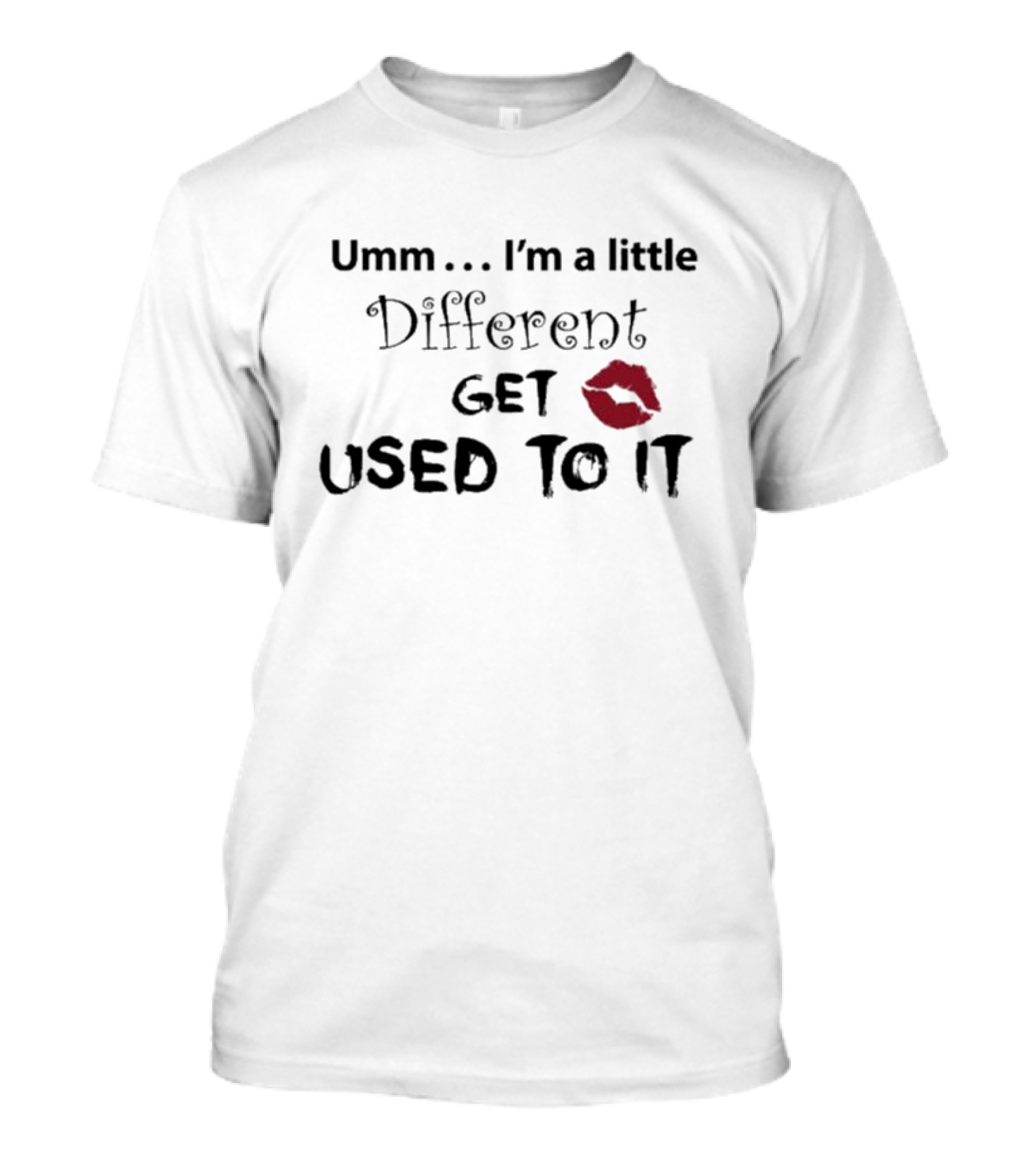 Umm I'm A Little Different Get Used To It Red Lip Mark T-Shirt