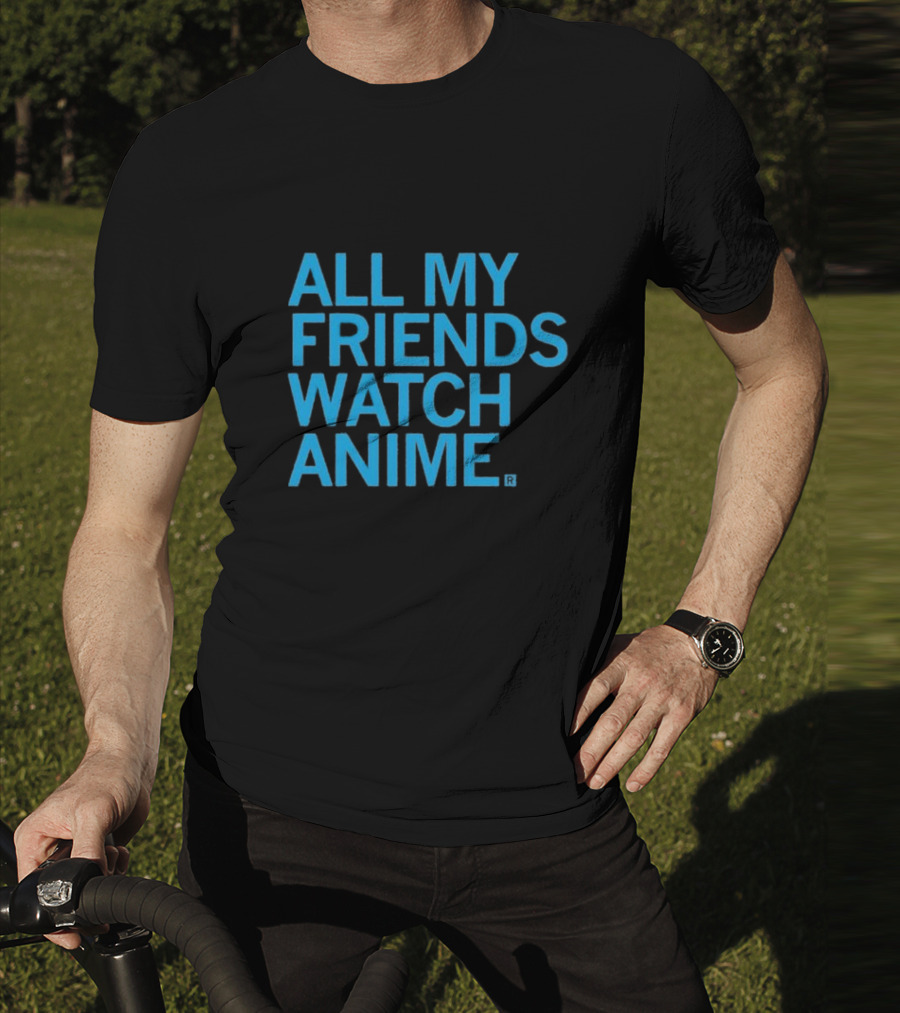All My Friends Watch Anime T-Shirt