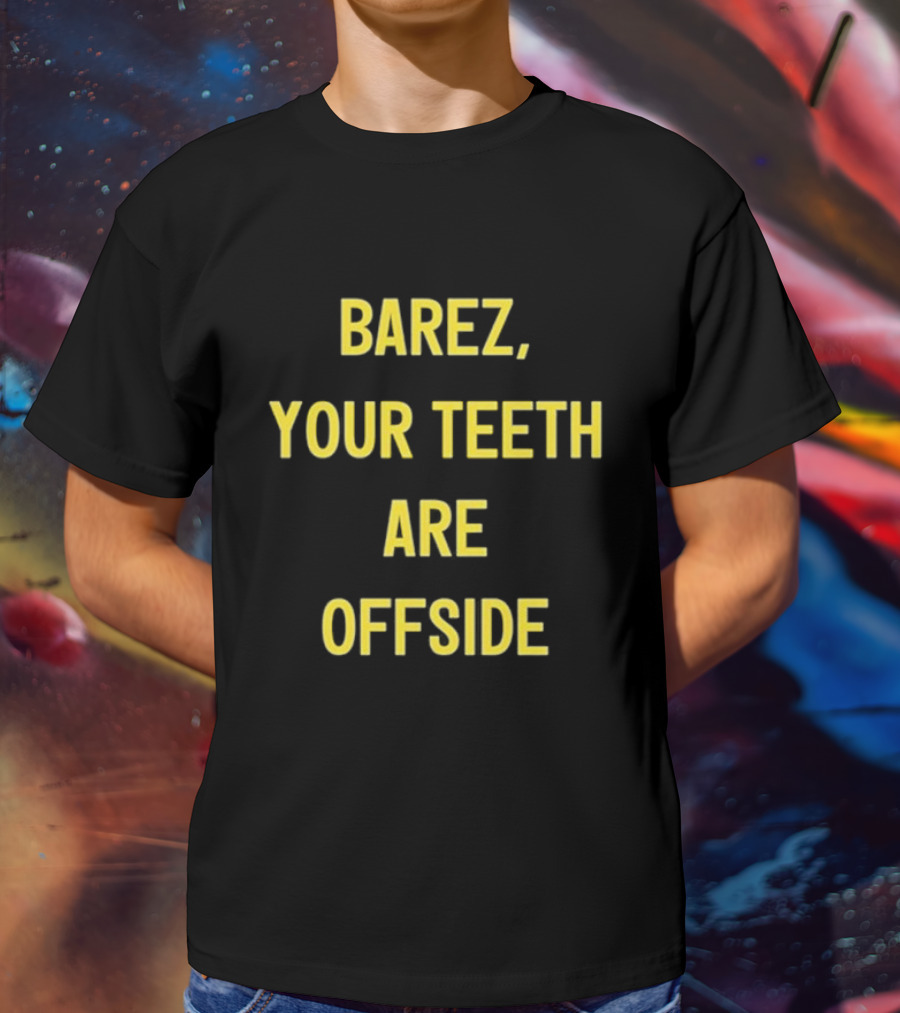 BAREZ YOUR TEETH ARE OFFSIDE T-Shirt