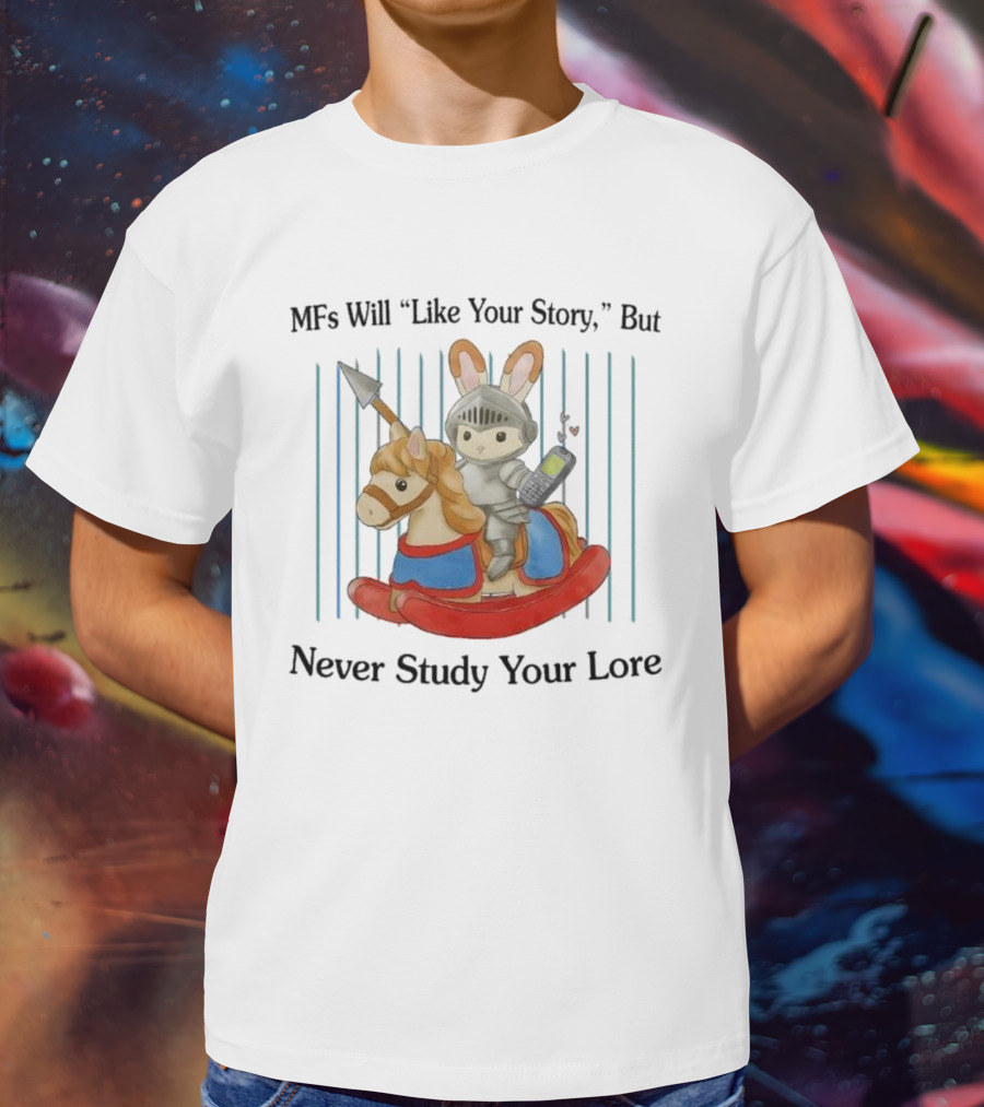 MFs Will Like Your Story But Never Study Your Lore Knight Bunny On Rocking Horse With Phone T-Shirt