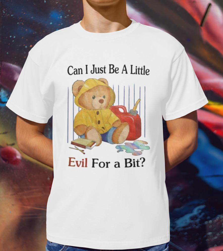 Can I Just Be A Little Evil For A Bit Teddy Bear With Axe And Paint Splatter T-Shirt