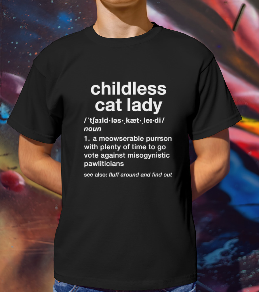 Childless Cat Lady Meowserable Purrson Pawliticians Fluff Around Find Out T-Shirt