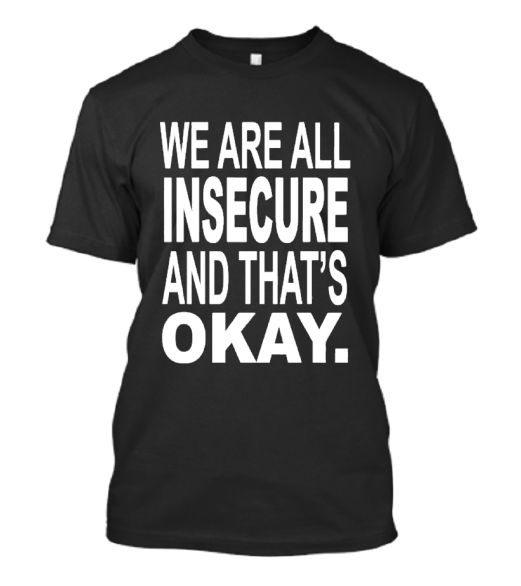 We Are All Insecure And That's Okay Awareness Message T-Shirt