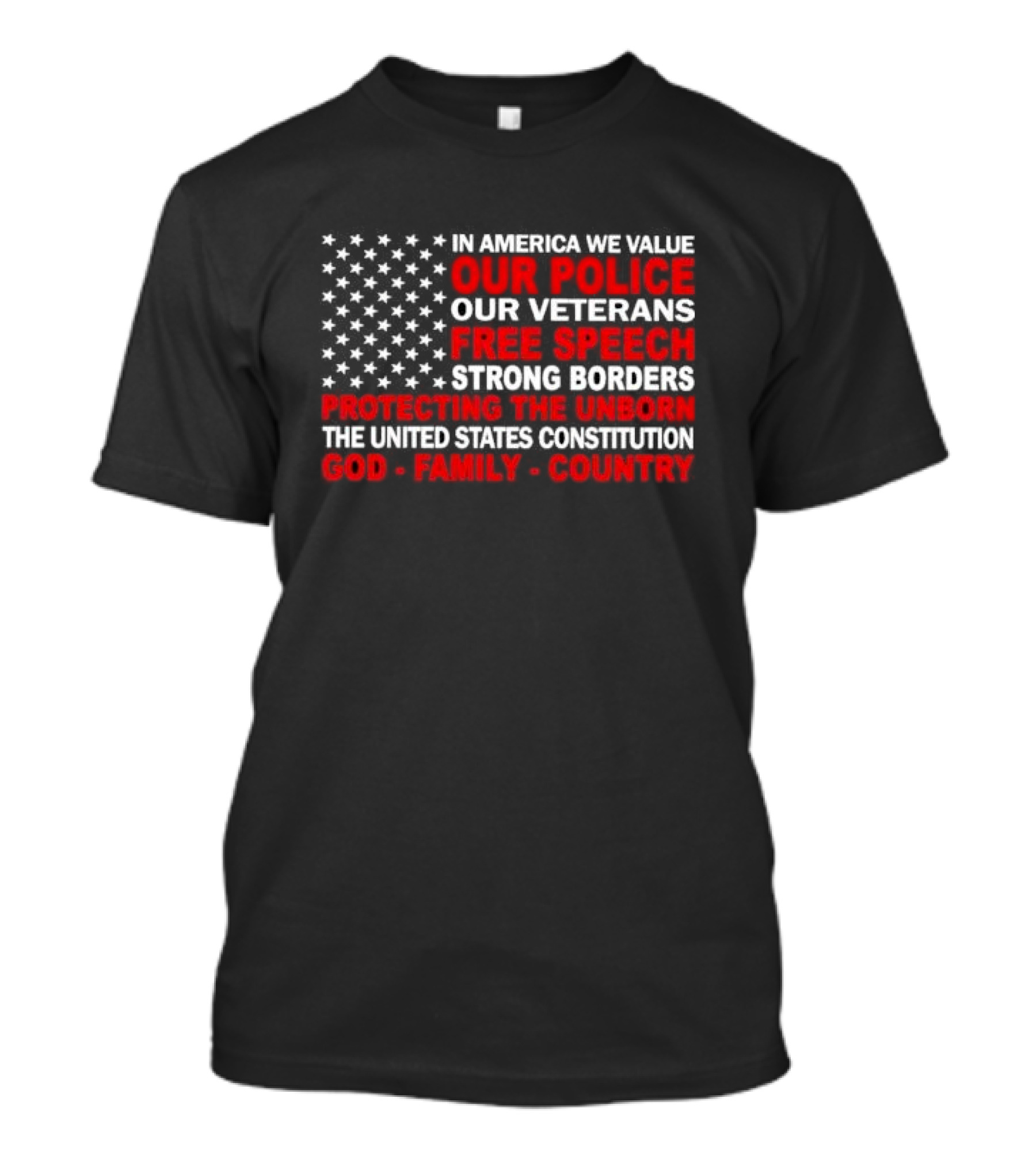 In America We Value Our Police Our Veterans Free Speech Strong Borders Protecting The Unborn The United States Constitution God Family Country T-Shirt