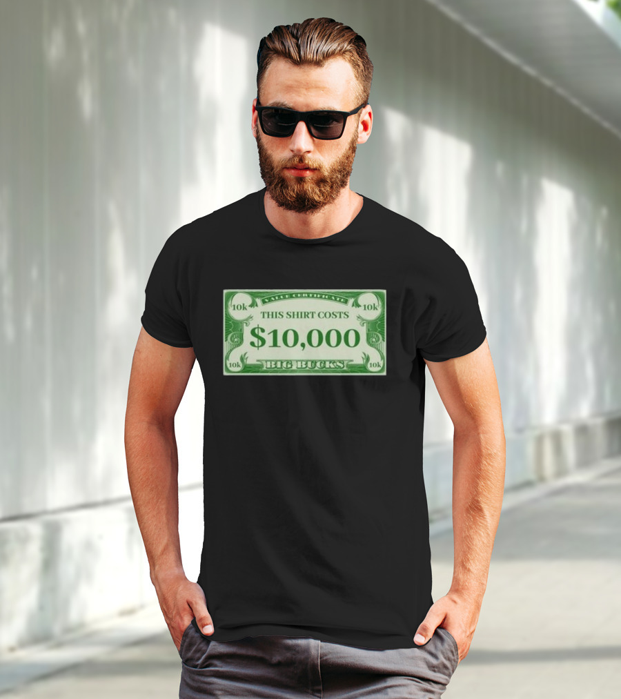 Value Certificate 10k This Shirt Costs $10,000 Big Bucks T-Shirt