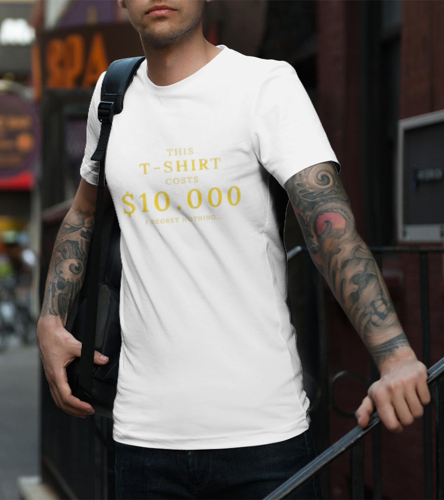 This T-Shirt Costs $10,000 I Regret Nothing T-Shirt