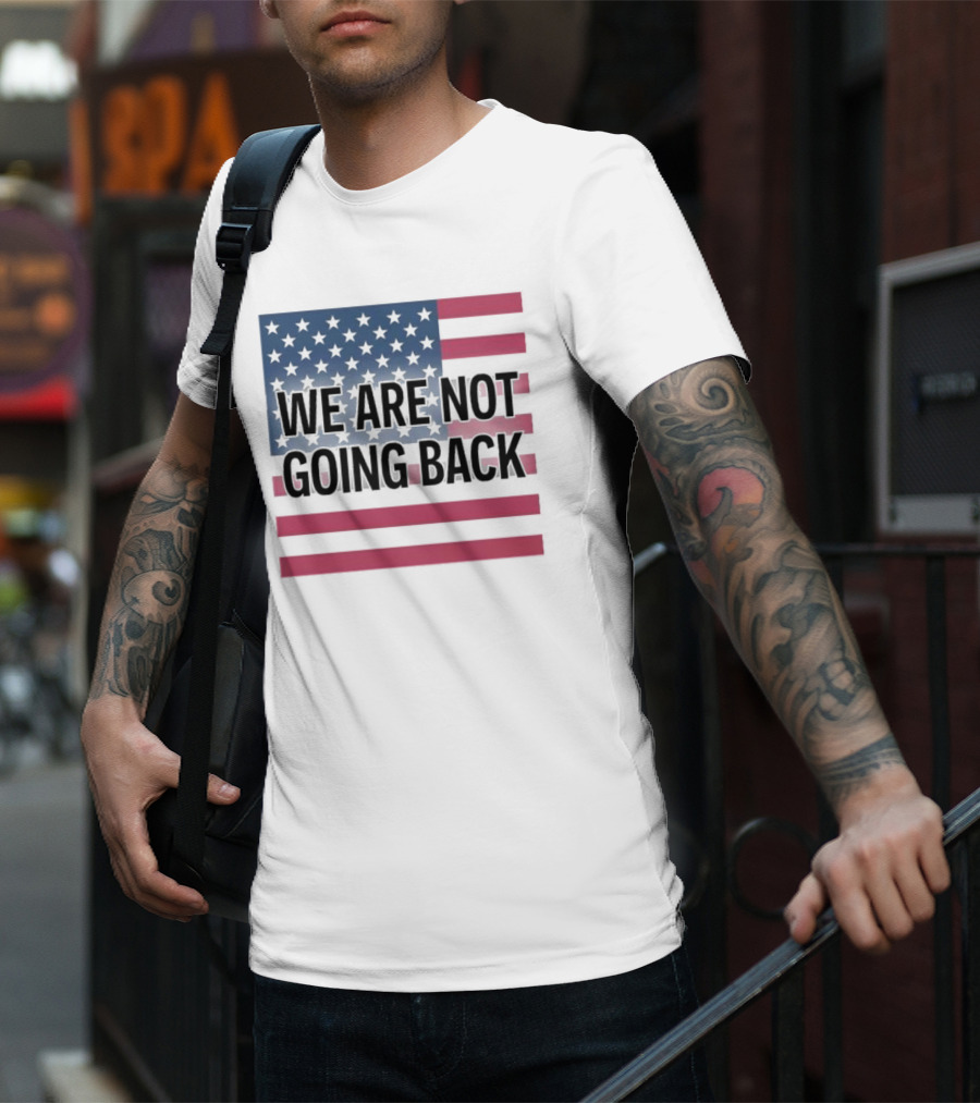 We Are Not Going Back American Flag T-Shirt