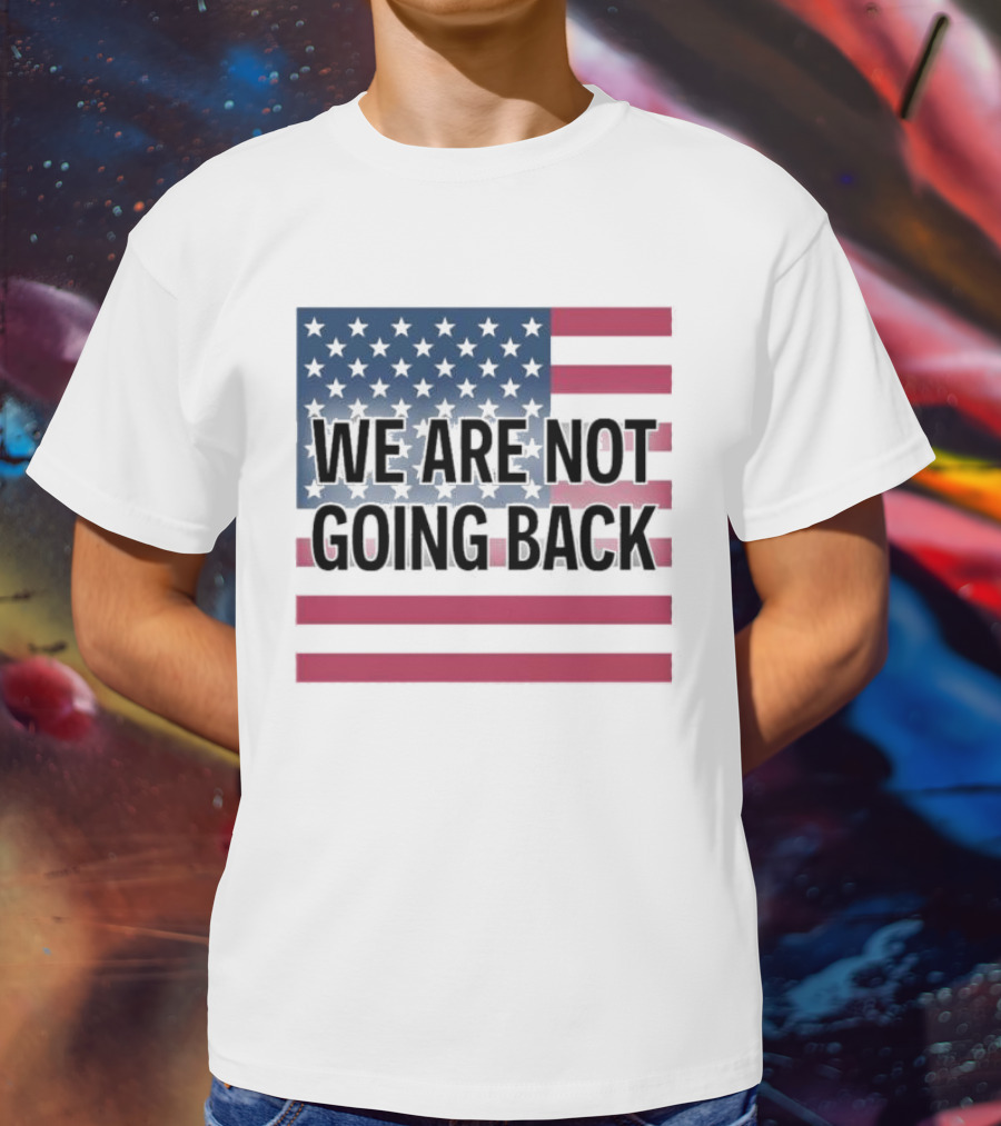 We Are Not Going Back American Flag T-Shirt