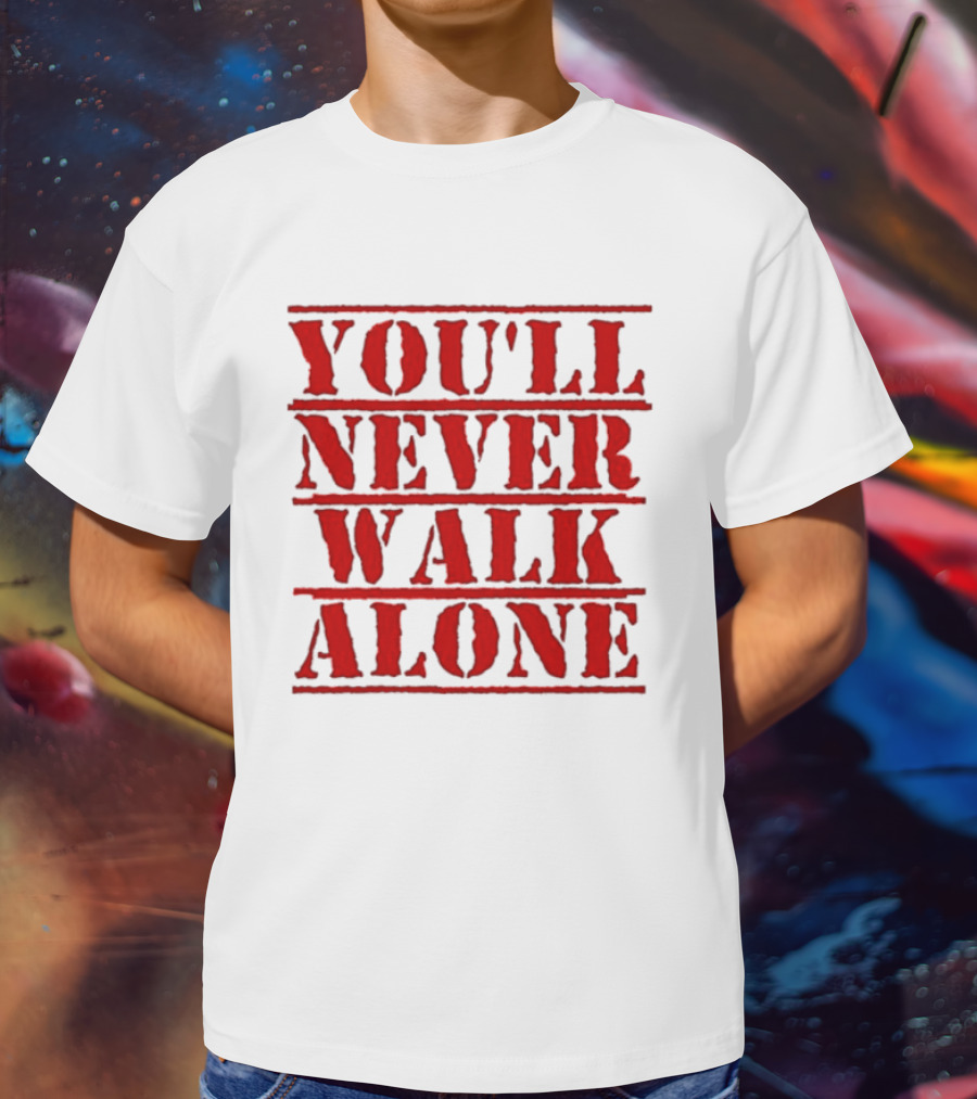 You'll Never Walk Alone T-Shirt