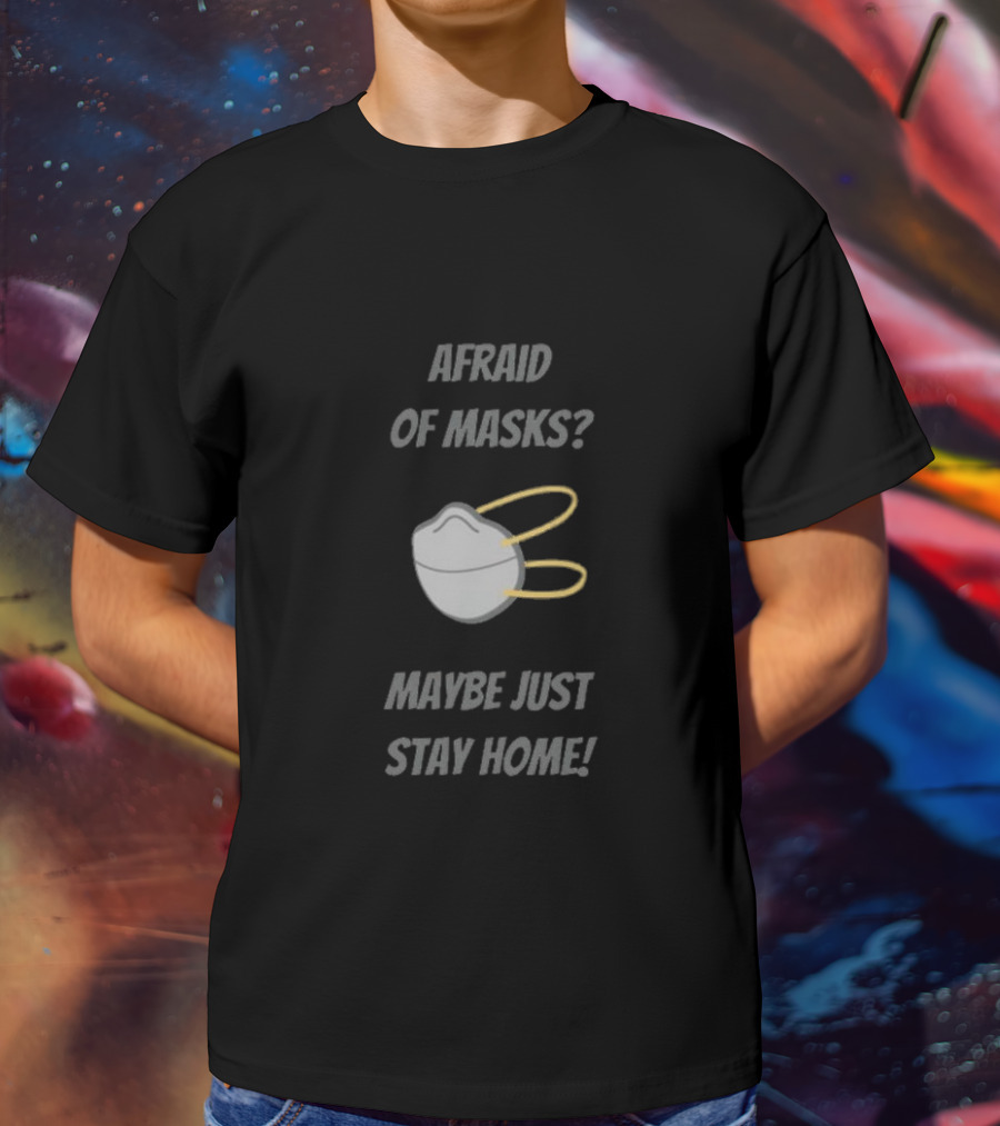Afraid Of Masks Maybe Just Stay Home Mask T-Shirt