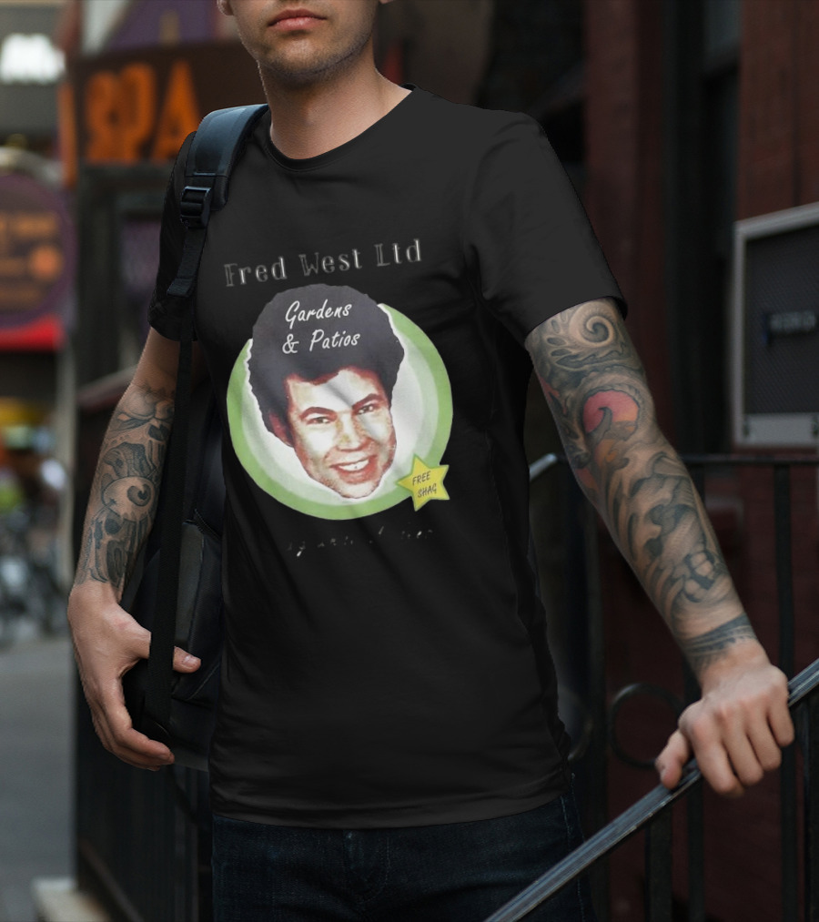 Fred West Ltd Gardens And Patios Free Shag I Dig While U Sleep T-Shirt
