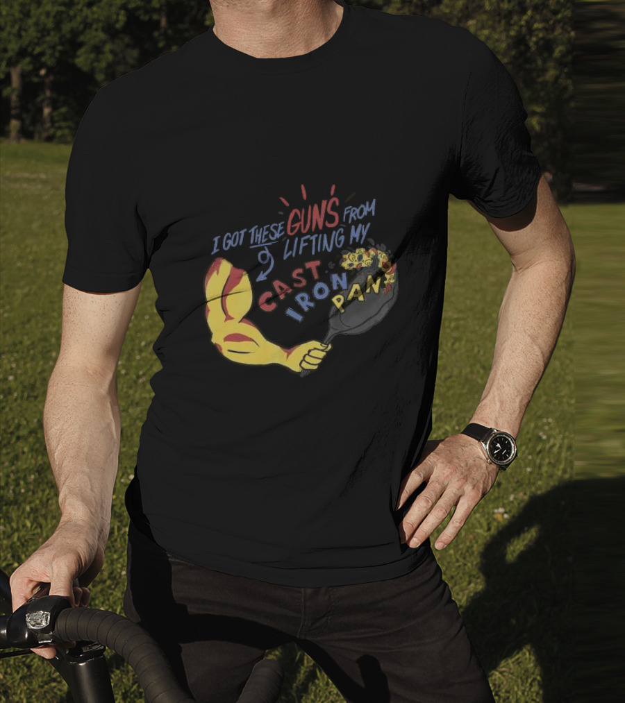 I Got These Guns From Lifting My Cast Iron Pan T-Shirt