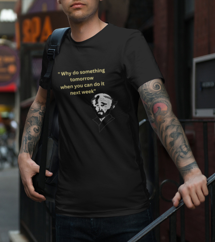 Why Do Something Tomorrow When You Can Do It Next Week Quote With Classic Comedian T-Shirt