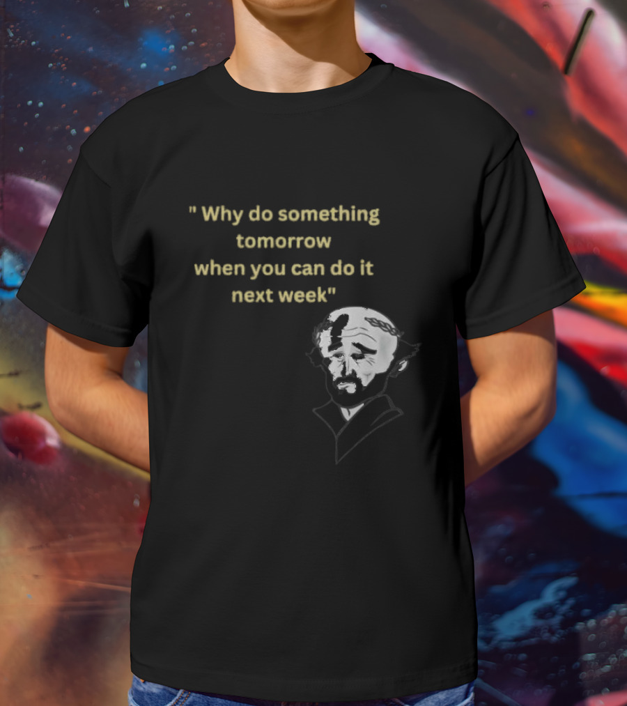 Why Do Something Tomorrow When You Can Do It Next Week Quote With Classic Comedian T-Shirt