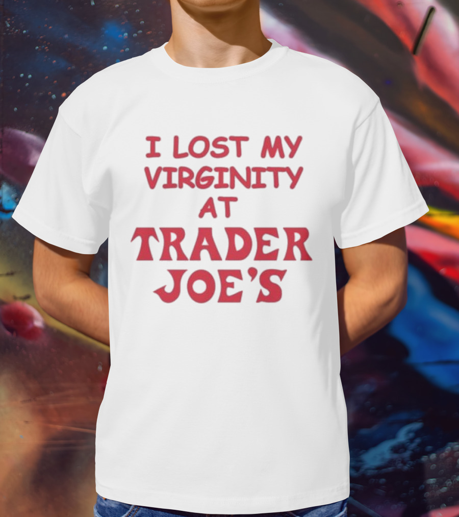 I Lost My Virginity At Trader Joe's T-Shirt