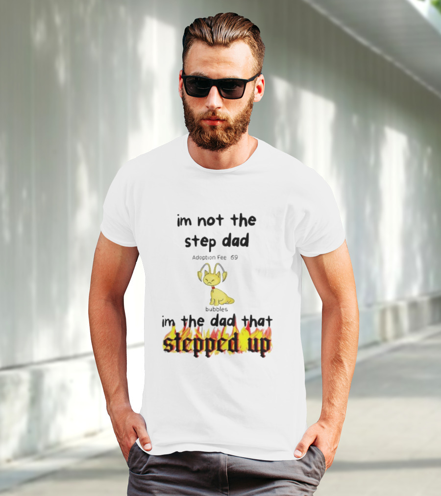 I'm Not The Stepdad I'm The Dad That Stepped Up Neopets Adoption Fee 69 Bubbles T-Shirt