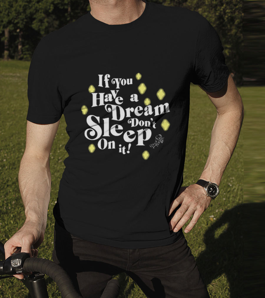 If You Have A Dream Don’t Sleep On It Illuminated By Yellow Diamonds T-Shirt