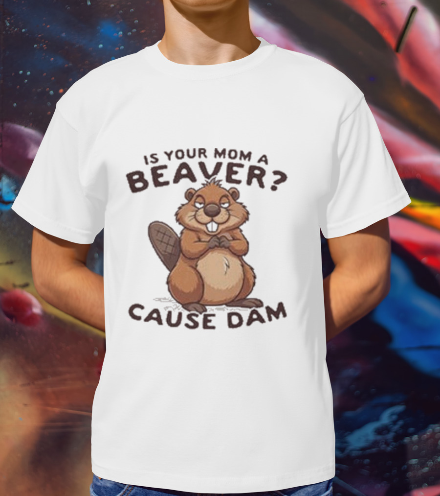 Is Your Mom A Beaver Cause Dam Cute Cartoon Beaver T-Shirt