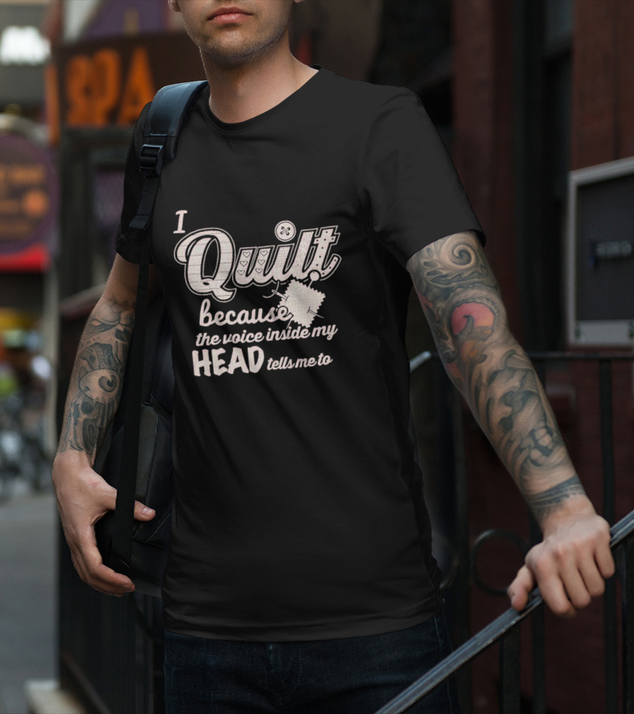 I Quilt Because The Voice Inside My Head Tells Me To Fun Sewing Patchwork T-Shirt