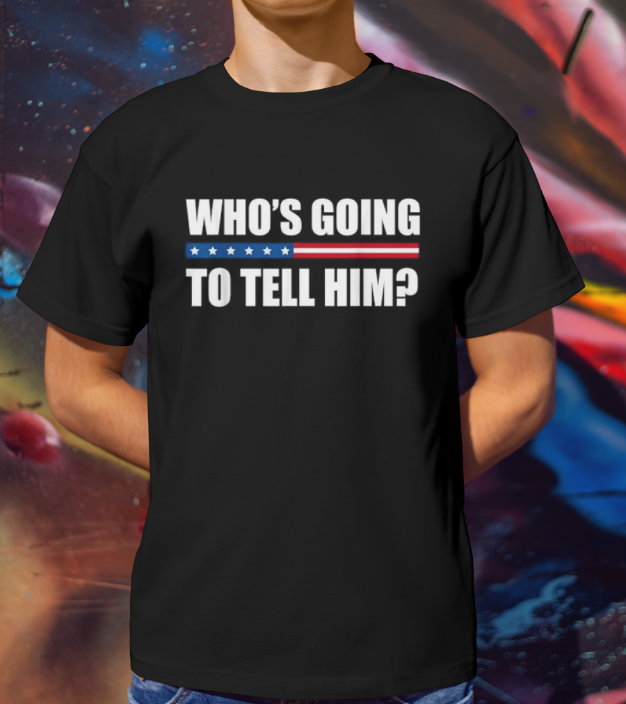 Who’s Going To Tell Him American Flag Stripe Stars T-Shirt