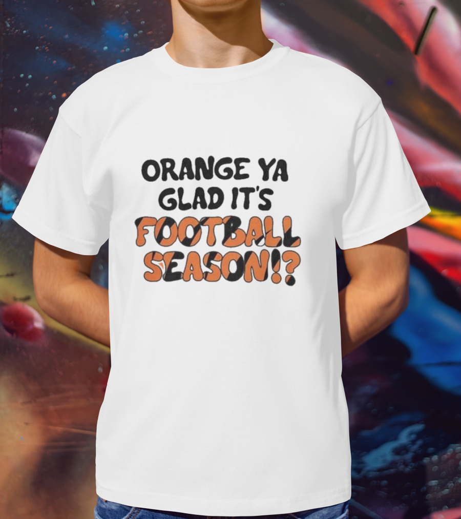 Orange Ya Glad It's Football Season? T-Shirt
