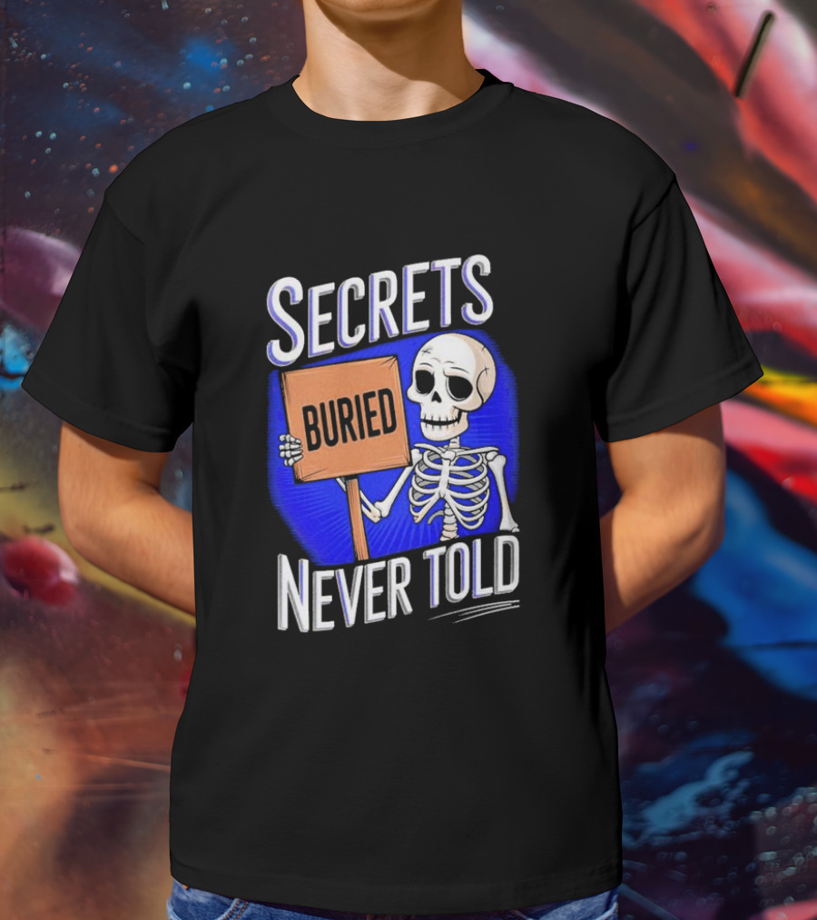 SECRETS BURIED NEVER TOLD Skeleton Holding Sign T-Shirt