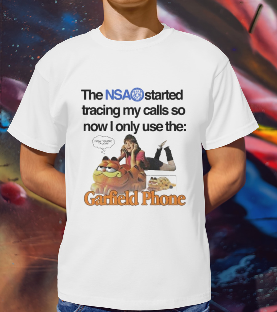 The NSA Started Tracing My Calls So Now I Only Use The Garfield Phone With Woman Saying Now You're Talking T-Shirt
