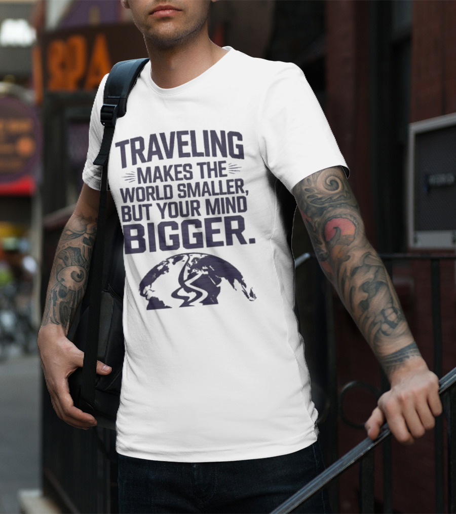Traveling Makes The World Smaller But Your Mind Bigger Earth Map T-Shirt